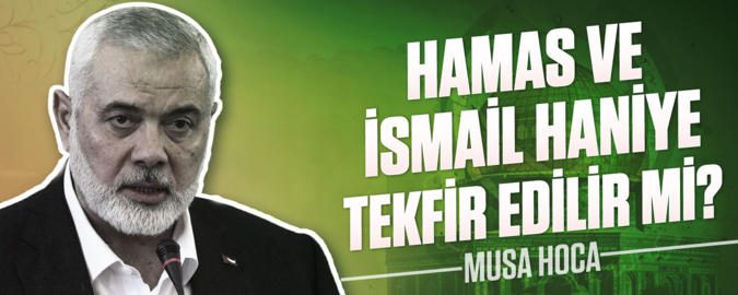 Hamas ve İsmail Haniye Tekfir Edilir mi?